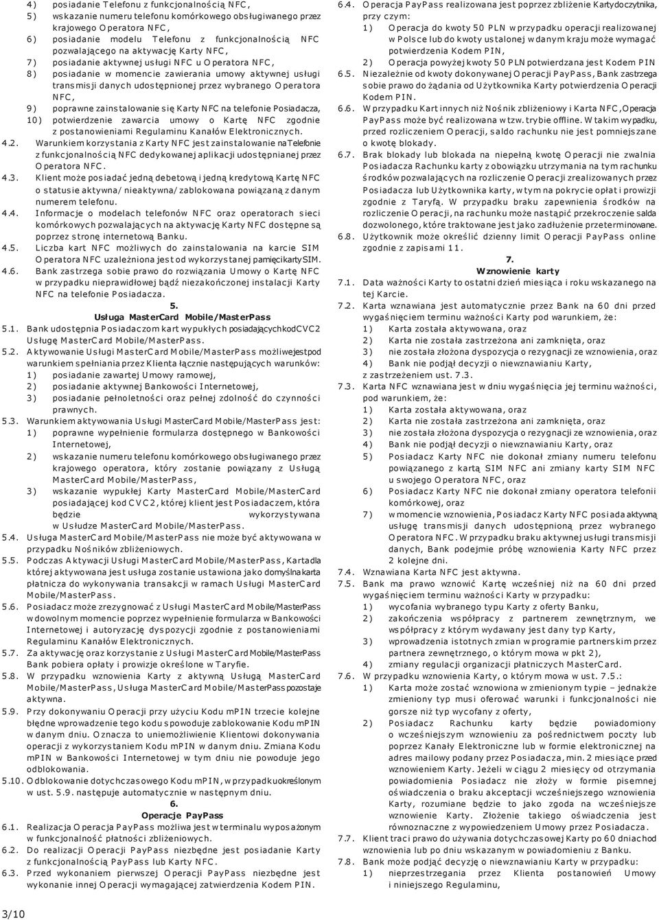 Operatora NFC, 9) poprawne zainstalowanie się Karty NFC na telefonie Posiadacza, 10) potwierdzenie zawarcia umowy o Kartę NFC zgodnie z postanowieniami Regulaminu Kanałów Elektronicznych. 4.2.