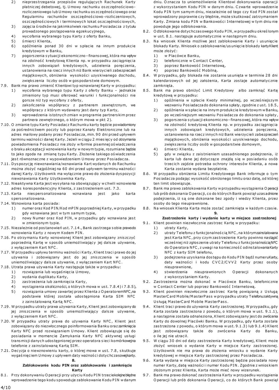3) zajęcia środków na jakimkolwiek rachunku Posiadacza z tytułu prowadzonego postępowania egzekucyjnego, 4) wycofania wybranego typu Karty z oferty Banku, 5) śmierci Klienta, 6) opóźnienia ponad 30