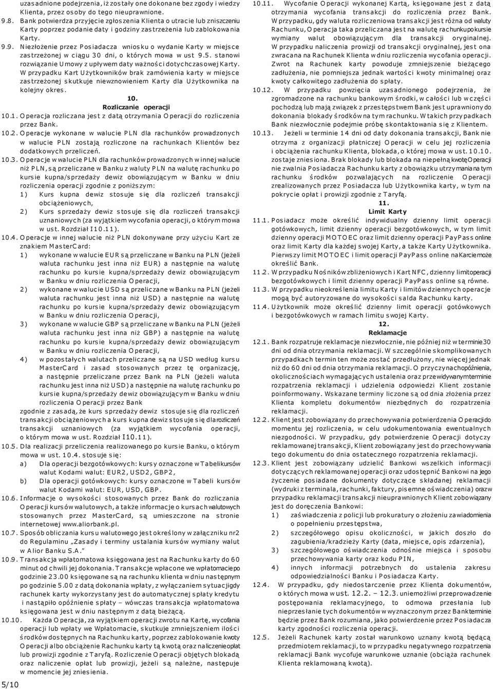 9. Niezłożenie przez Posiadacza wniosku o wydanie Karty w miejsce zastrzeżonej w ciągu 30 dni, o których mowa w ust 9.5. stanowi rozwiązanie Umowy z upływem daty ważności dotychczasowej Karty.