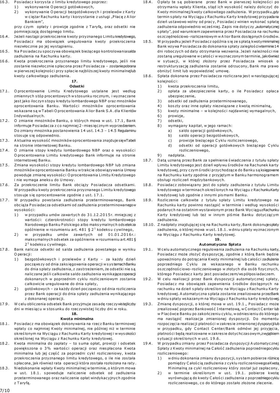 Jeżeli nastąpi przekroczenie kwoty przyznanego Limitu kredytowego, Posiadacz ma obowiązek uregulowania kwoty przekroczenia niezwłocznie po jej wystąpieniu. 16.5.
