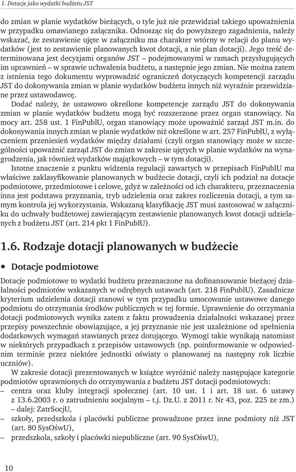 dotacji). Jego treść determinowana jest decyzjami organów JST podejmowanymi w ramach przysługujących im uprawnień w sprawie uchwalenia budżetu, a następnie jego zmian.