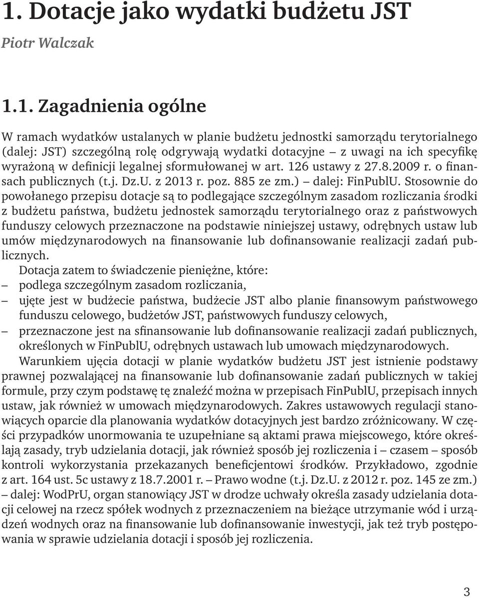 Stosownie do powołanego przepisu dotacje są to podlegające szczególnym zasadom rozliczania środki z budżetu państwa, budżetu jednostek samorządu terytorialnego oraz z państwowych funduszy celowych