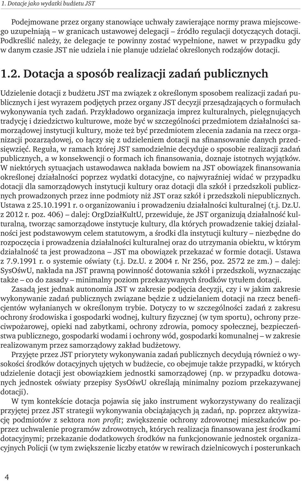 Dotacja a sposób realizacji zadań publicznych Udzielenie dotacji z budżetu JST ma związek z określonym sposobem realizacji zadań publicznych i jest wyrazem podjętych przez organy JST decyzji