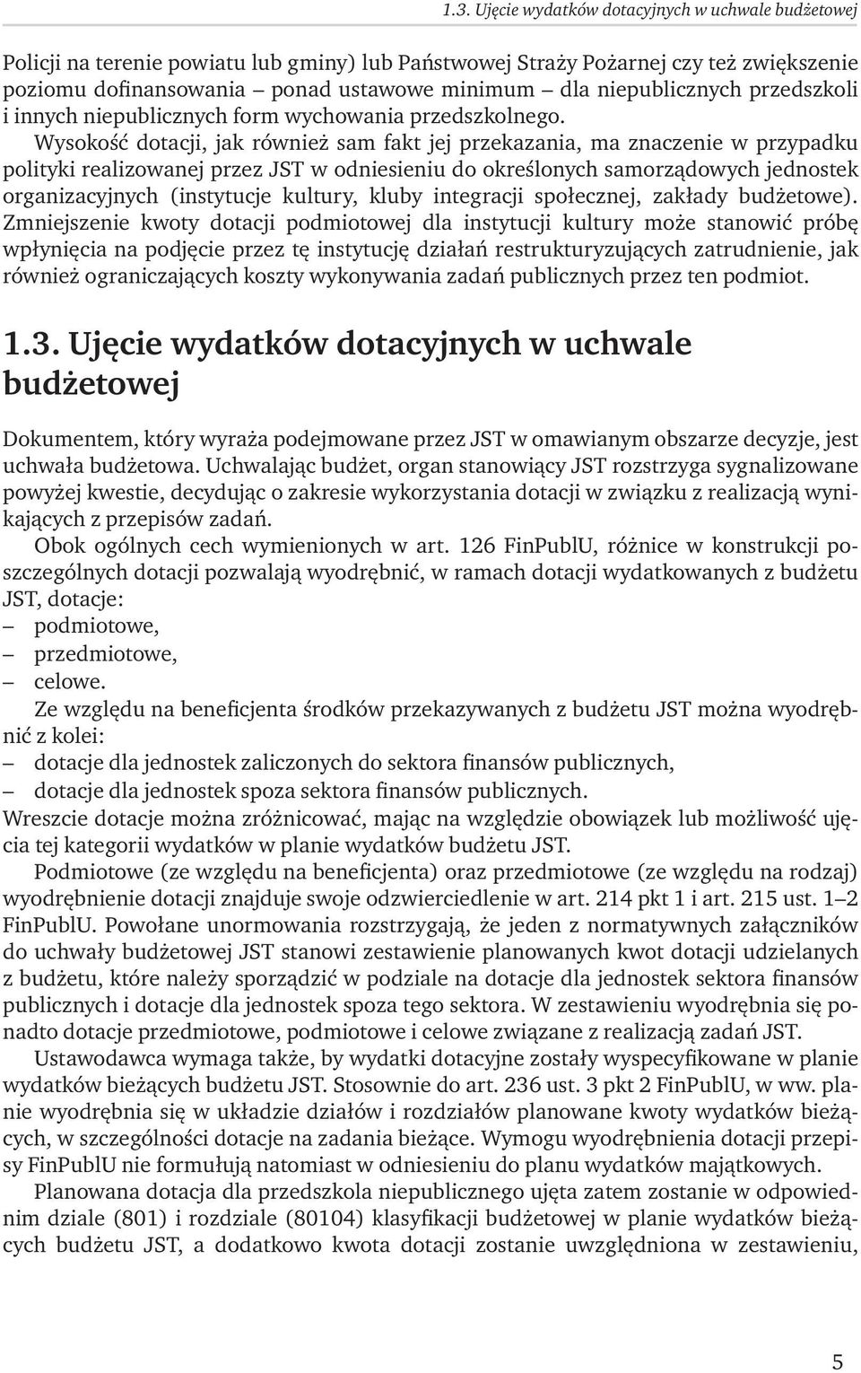 Wysokość dotacji, jak również sam fakt jej przekazania, ma znaczenie w przypadku polityki realizowanej przez JST w odniesieniu do określonych samorządowych jednostek organizacyjnych (instytucje