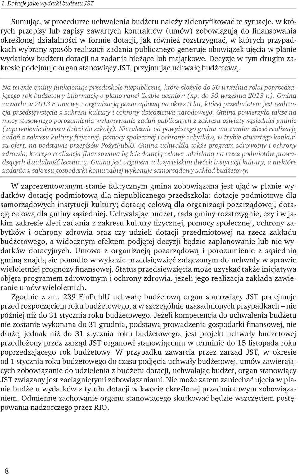 zadania bieżące lub majątkowe. Decyzje w tym drugim zakresie podejmuje organ stanowiący JST, przyjmując uchwałę budżetową.