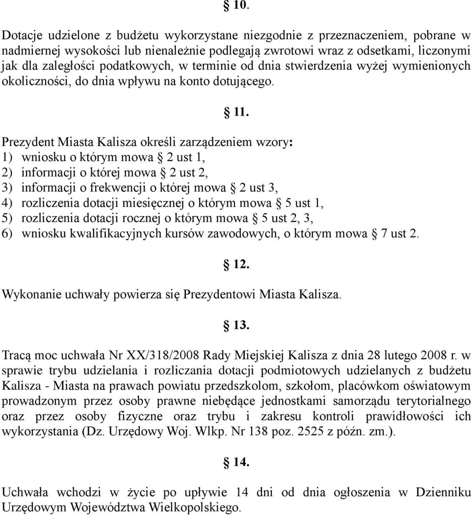 Prezydent Miasta Kalisza określi zarządzeniem wzory: 1) wniosku o którym mowa 2 ust 1, 2) informacji o której mowa 2 ust 2, 3) informacji o frekwencji o której mowa 2 ust 3, 4) rozliczenia dotacji