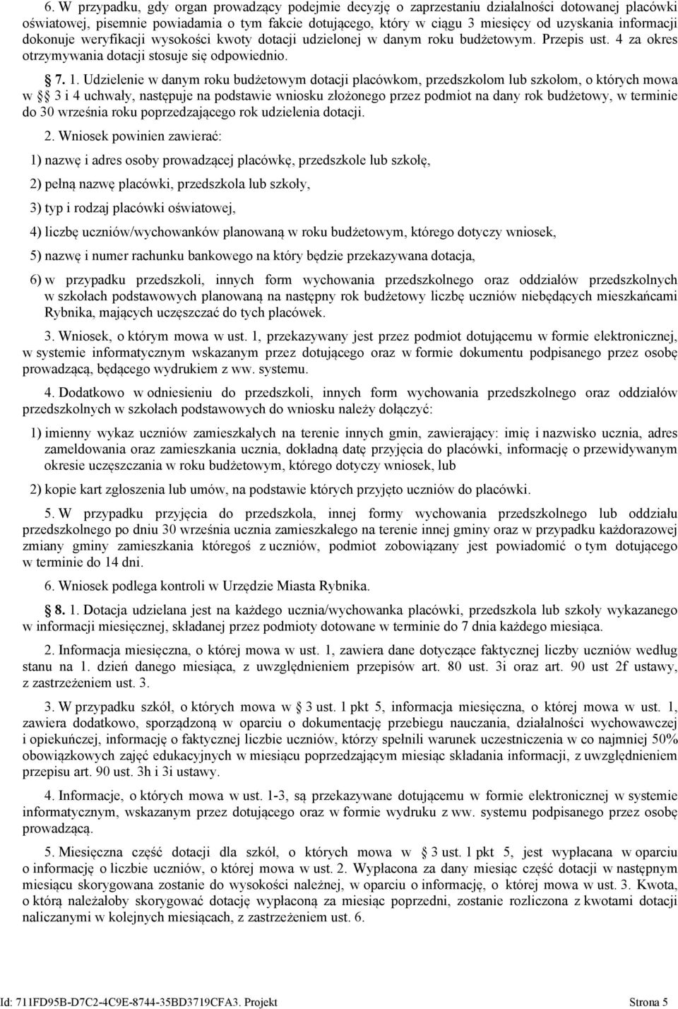 Udzielenie w danym roku budżetowym dotacji placówkom, przedszkolom lub szkołom, o których mowa w 3 i 4 uchwały, następuje na podstawie wniosku złożonego przez podmiot na dany rok budżetowy, w
