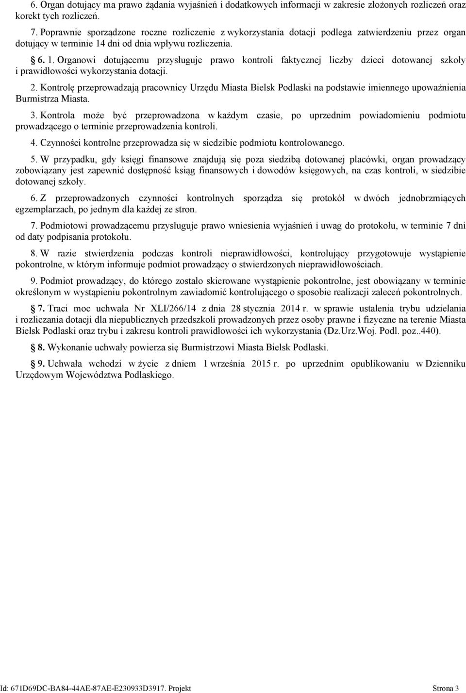 dni od dnia wpływu rozliczenia. 6. 1. Organowi dotującemu przysługuje prawo kontroli faktycznej liczby dzieci dotowanej szkoły i prawidłowości wykorzystania dotacji. 2.