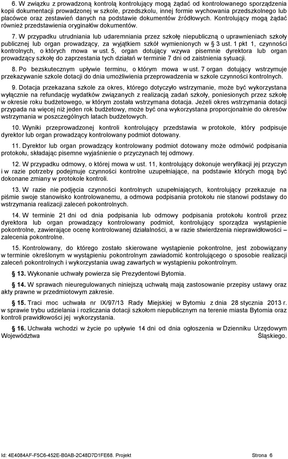 W przypadku utrudniania lub udaremniania przez szkołę niepubliczną o uprawnieniach szkoły publicznej lub organ prowadzący, za wyjątkiem szkół wymienionych w 3 ust.