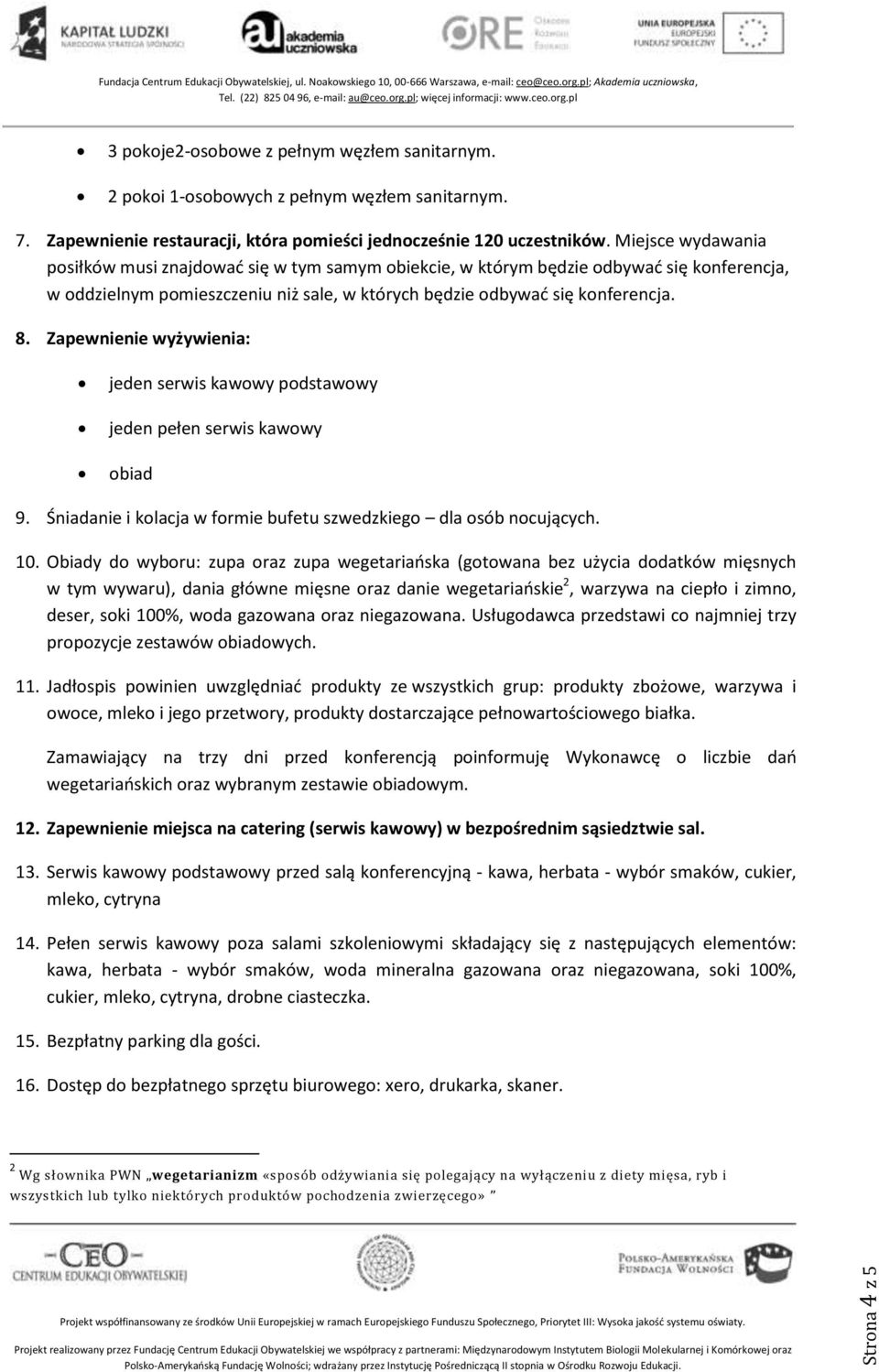 Zapewnienie wyżywienia: jeden serwis kawowy podstawowy jeden pełen serwis kawowy obiad 9. Śniadanie i kolacja w formie bufetu szwedzkiego dla osób nocujących. 10.