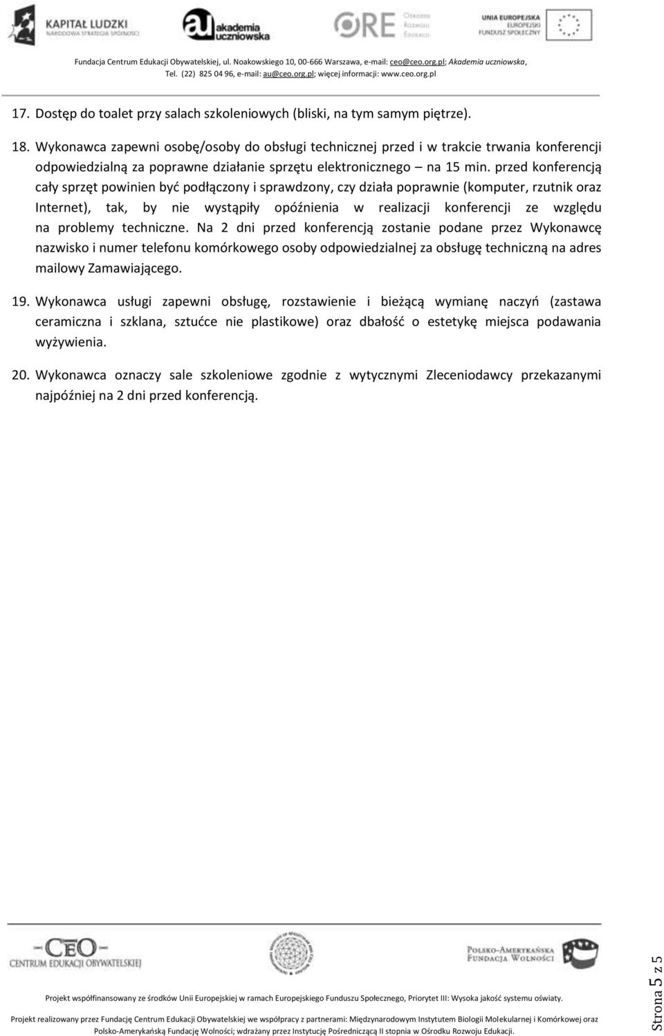 przed konferencją cały sprzęt powinien być podłączony i sprawdzony, czy działa poprawnie (komputer, rzutnik oraz Internet), tak, by nie wystąpiły opóźnienia w realizacji konferencji ze względu na