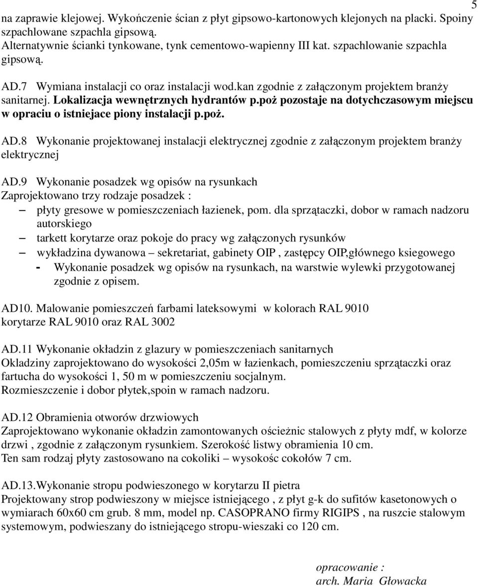 poŝ pozostaje na dotychczasowym miejscu w opraciu o istniejace piony instalacji p.poŝ. AD.8 Wykonanie projektowanej instalacji elektrycznej zgodnie z załączonym projektem branŝy elektrycznej AD.