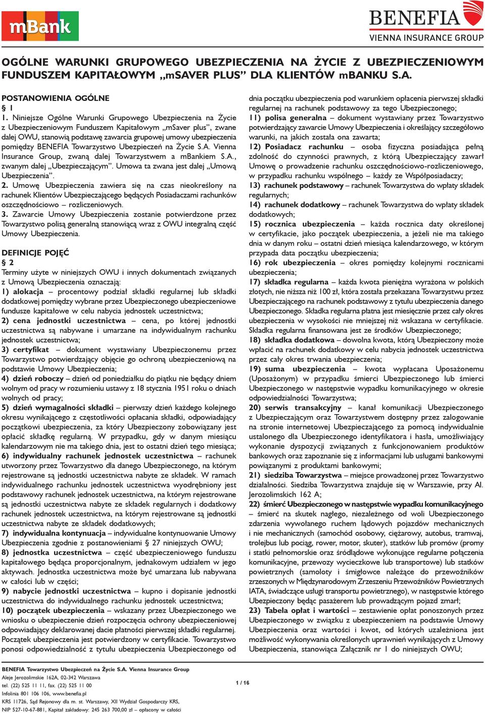 BENEFIA Towarzystwo Ubezpieczeń na Życie Vienna Insurance Group, zwaną dalej Towarzystwem a mbankiem, zwanym dalej Ubezpieczającym. Umowa ta zwana jest dalej Umową Ubezpieczenia. 2.
