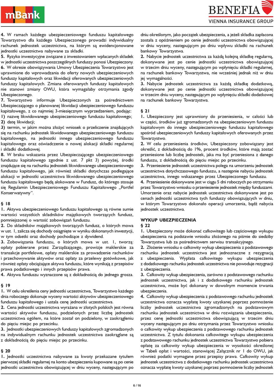 W okresie obowiązywania Umowy Ubezpieczenia Towarzystwo jest uprawnione do wprowadzania do oferty nowych ubezpieczeniowych funduszy kapitałowych oraz likwidacji oferowanych ubezpieczeniowych funduszy