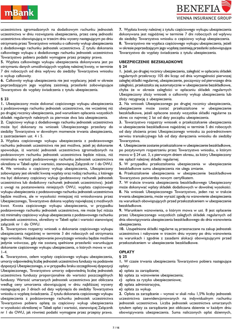 Z tytułu dokonania całkowitego wykupu z dodatkowego rachunku jednostek uczestnictwa Towarzystwo pobiera podatki wymagane przez przepisy prawa. 5.