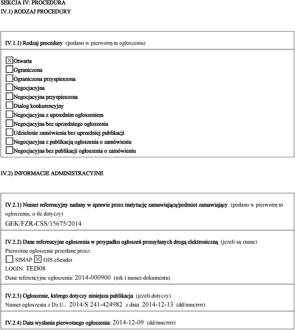 1) Rodzaj procedury (podano w pierwotnym ogłoszeniu) Otwarta Ograniczona Ograniczona przyspieszona Negocjacyjna Negocjacyjna przyspieszona Dialog konkurencyjny Negocjacyjna z uprzednim ogłoszeniem