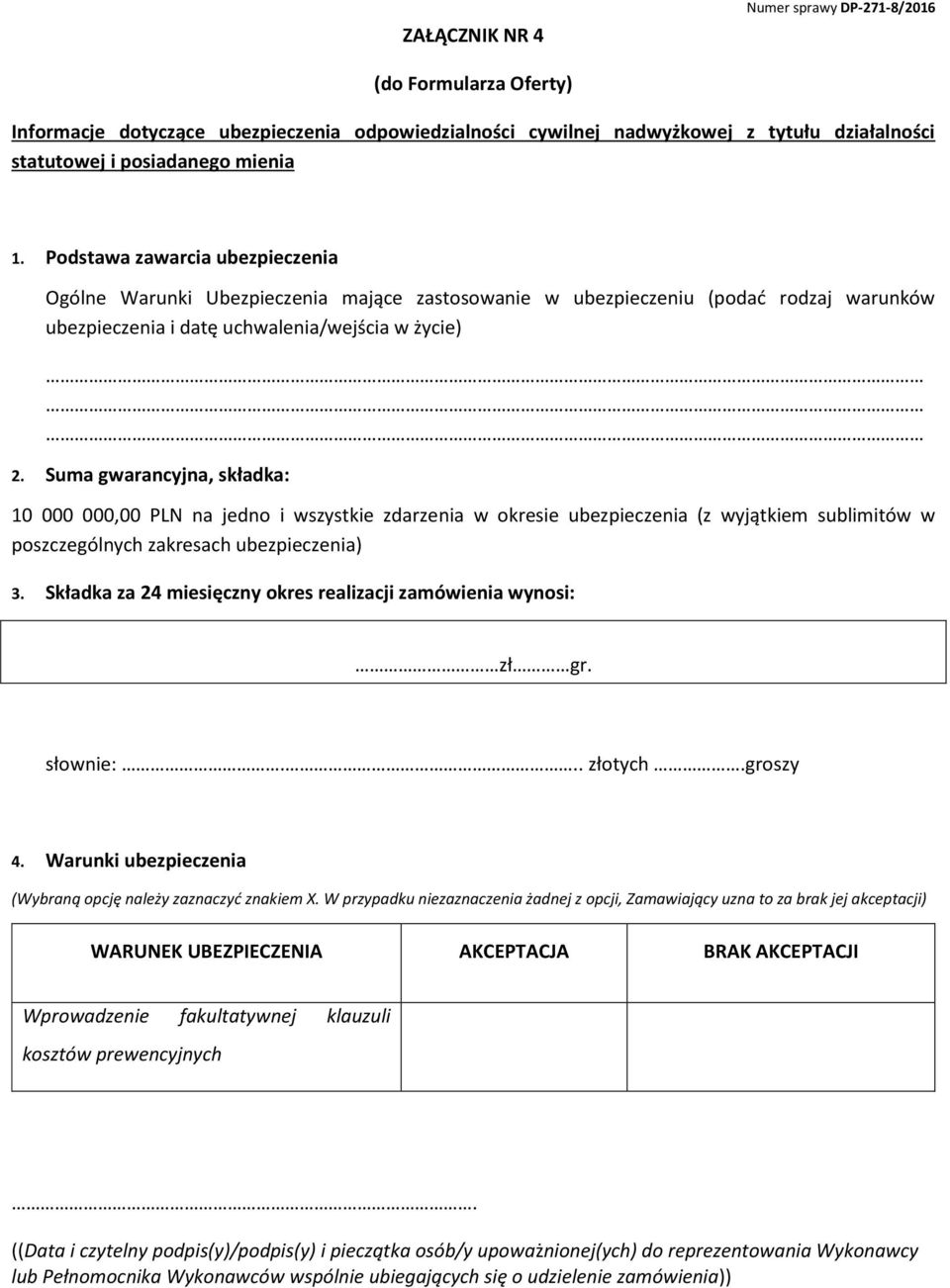 Suma gwarancyjna, składka: 10 000 000,00 PLN na jedno i wszystkie zdarzenia w okresie ubezpieczenia (z wyjątkiem sublimitów w poszczególnych zakresach ubezpieczenia) 3.