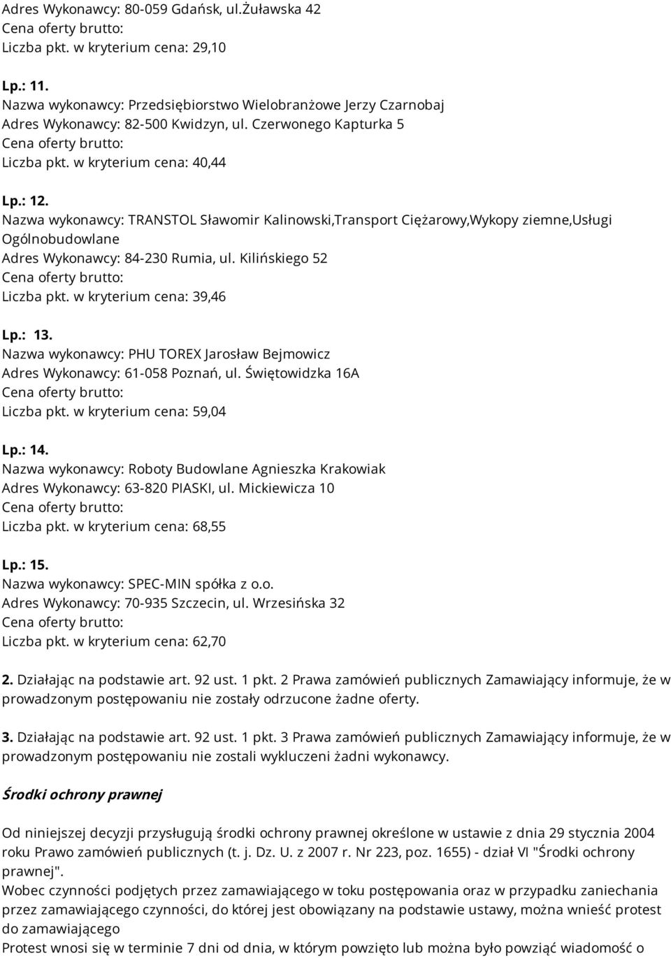 Nazwa wykonawcy: TRANSTOL Sławomir Kalinowski,Transport Ciężarowy,Wykopy ziemne,usługi Ogólnobudowlane Adres Wykonawcy: 84-230 Rumia, ul. Kilińskiego 52 Liczba pkt. w kryterium cena: 39,46 Lp.: 13.