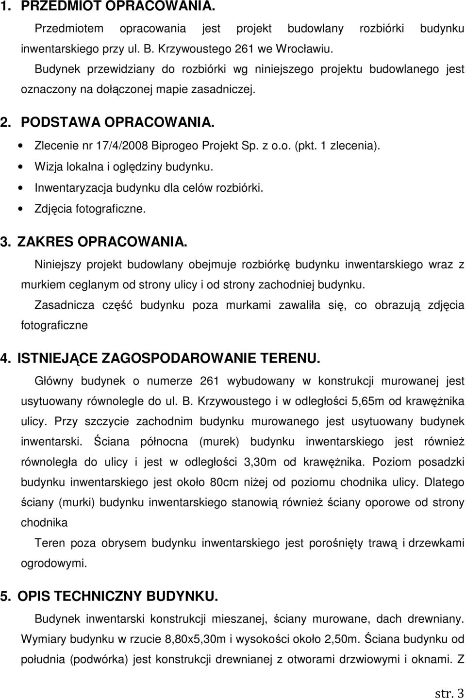 1 zlecenia). Wizja lokalna i oględziny budynku. Inwentaryzacja budynku dla celów rozbiórki. Zdjęcia fotograficzne. 3. ZAKRES OPRACOWANIA.