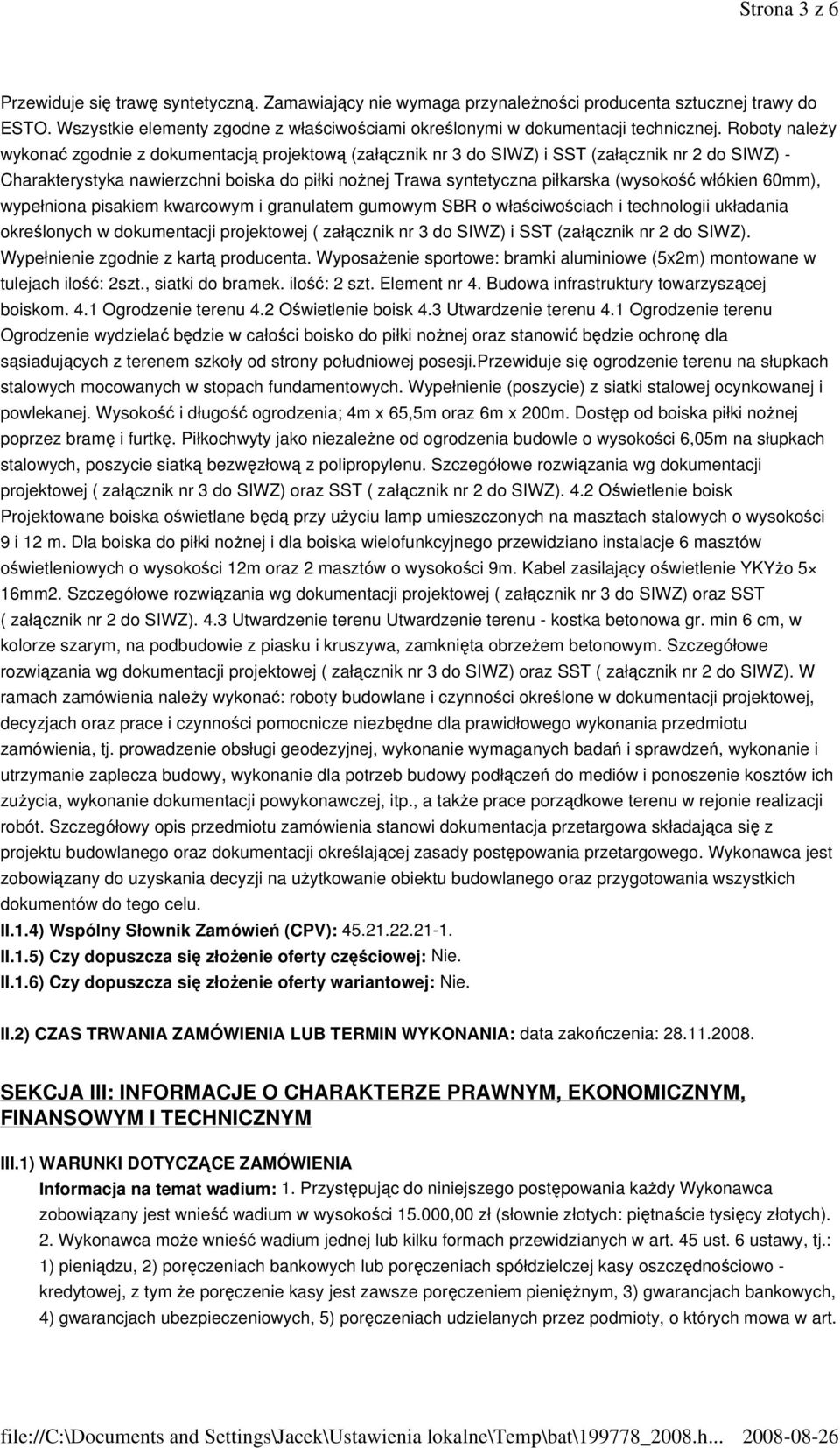 Roboty należy wykonać zgodnie z dokumentacją projektową (załącznik nr 3 do SIWZ) i SST (załącznik nr 2 do SIWZ) - Charakterystyka nawierzchni boiska do piłki nożnej Trawa syntetyczna piłkarska