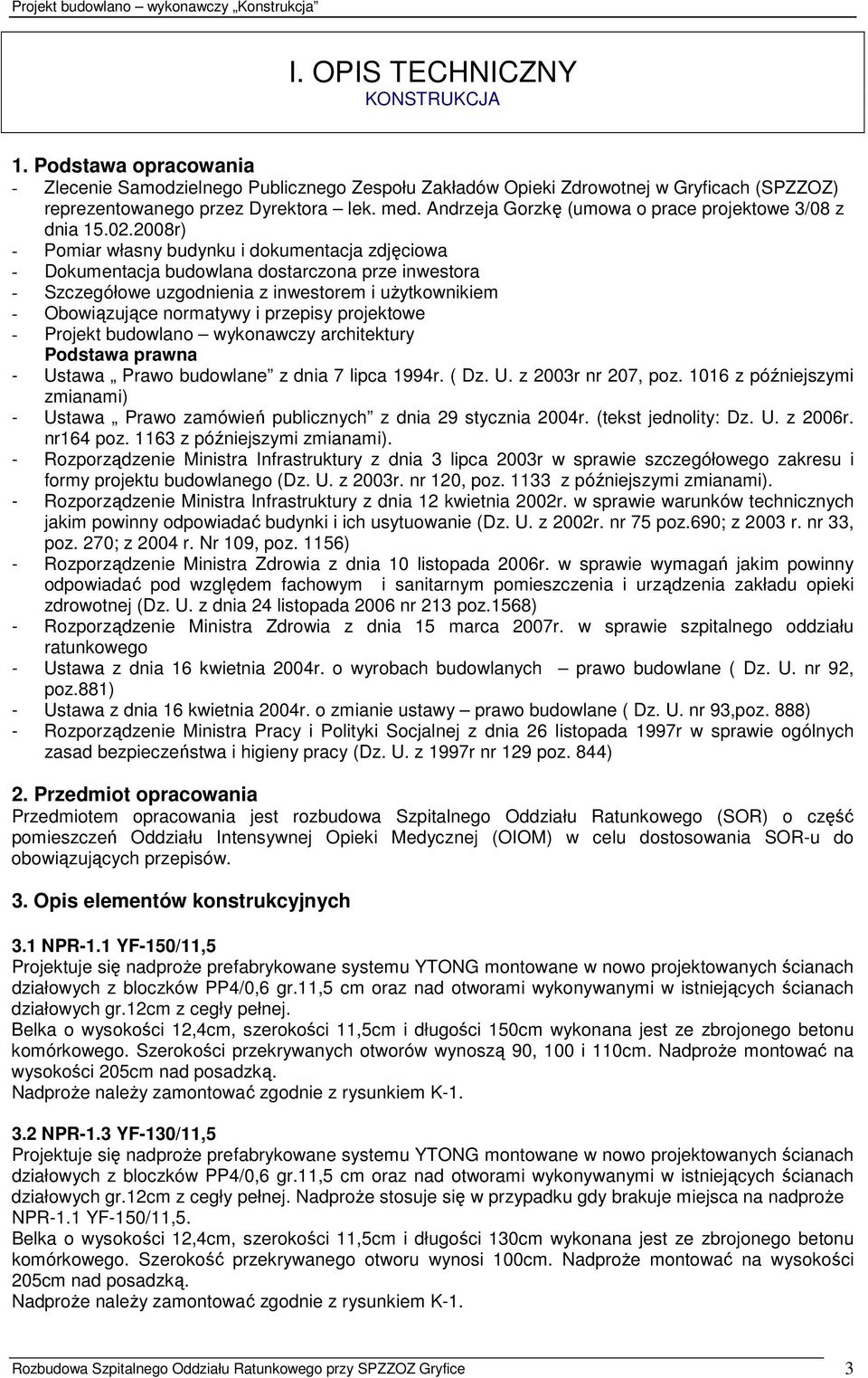 2008r) - Pomiar własny budynku i dokumentacja zdjęciowa - Dokumentacja budowlana dostarczona prze inwestora - Szczegółowe uzgodnienia z inwestorem i uŝytkownikiem - Obowiązujące normatywy i przepisy