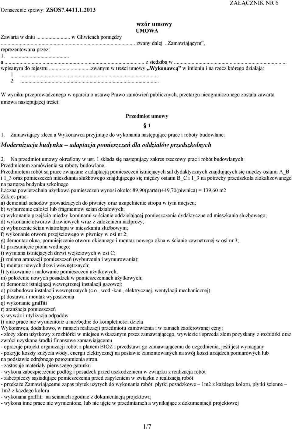 ... W wyniku przeprowadzonego w oparciu o ustawę Prawo zamówień publicznych, przetargu nieograniczonego została zawarta umowa następującej treści: Przedmiot umowy 1.