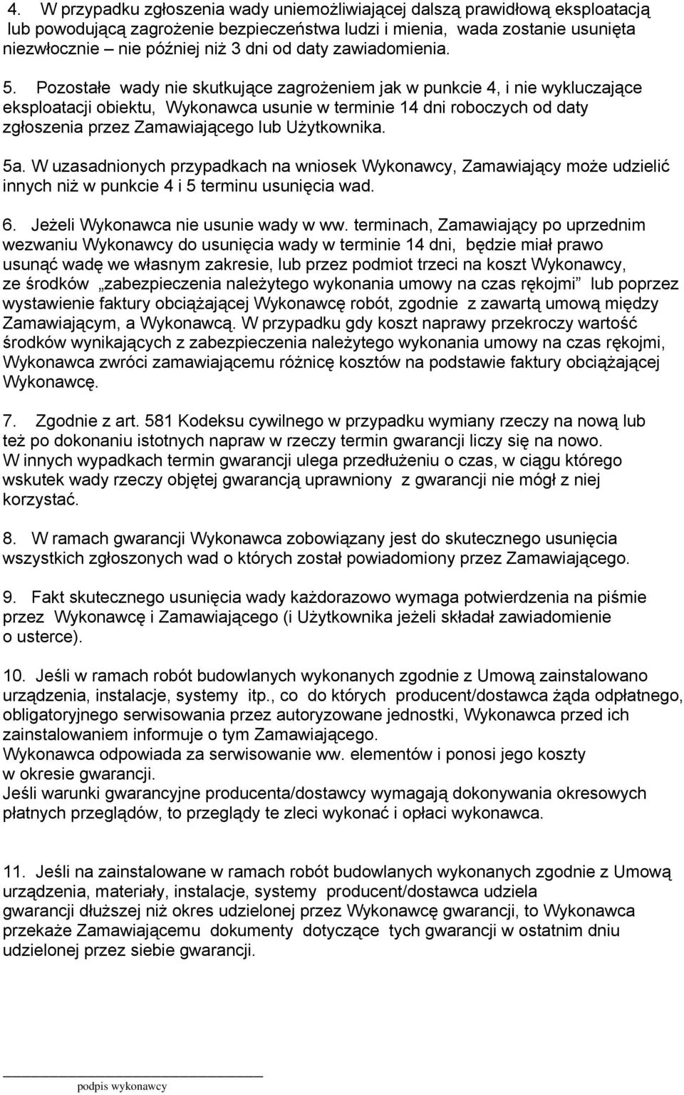 Pozostałe wady nie skutkujące zagrożeniem jak w punkcie 4, i nie wykluczające eksploatacji obiektu, Wykonawca usunie w terminie 14 dni roboczych od daty zgłoszenia przez Zamawiającego lub Użytkownika.