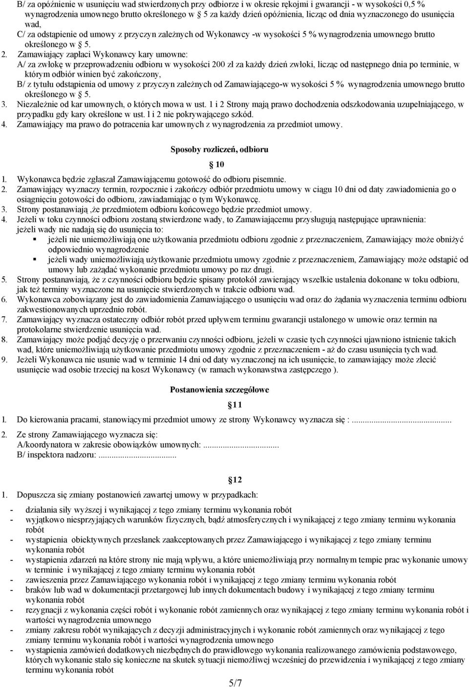 Zamawiający zapłaci Wykonawcy kary umowne: A/ za zwłokę w przeprowadzeniu odbioru w wysokości 200 zł za każdy dzień zwłoki, licząc od następnego dnia po terminie, w którym odbiór winien być