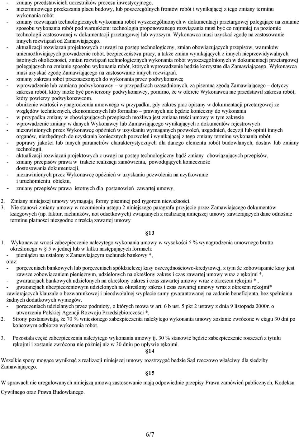najmniej na poziomie technologii zastosowanej w dokumentacji przetargowej lub wyższym. Wykonawca musi uzyskać zgodę na zastosowanie innych rozwiązań od Zamawiającego.