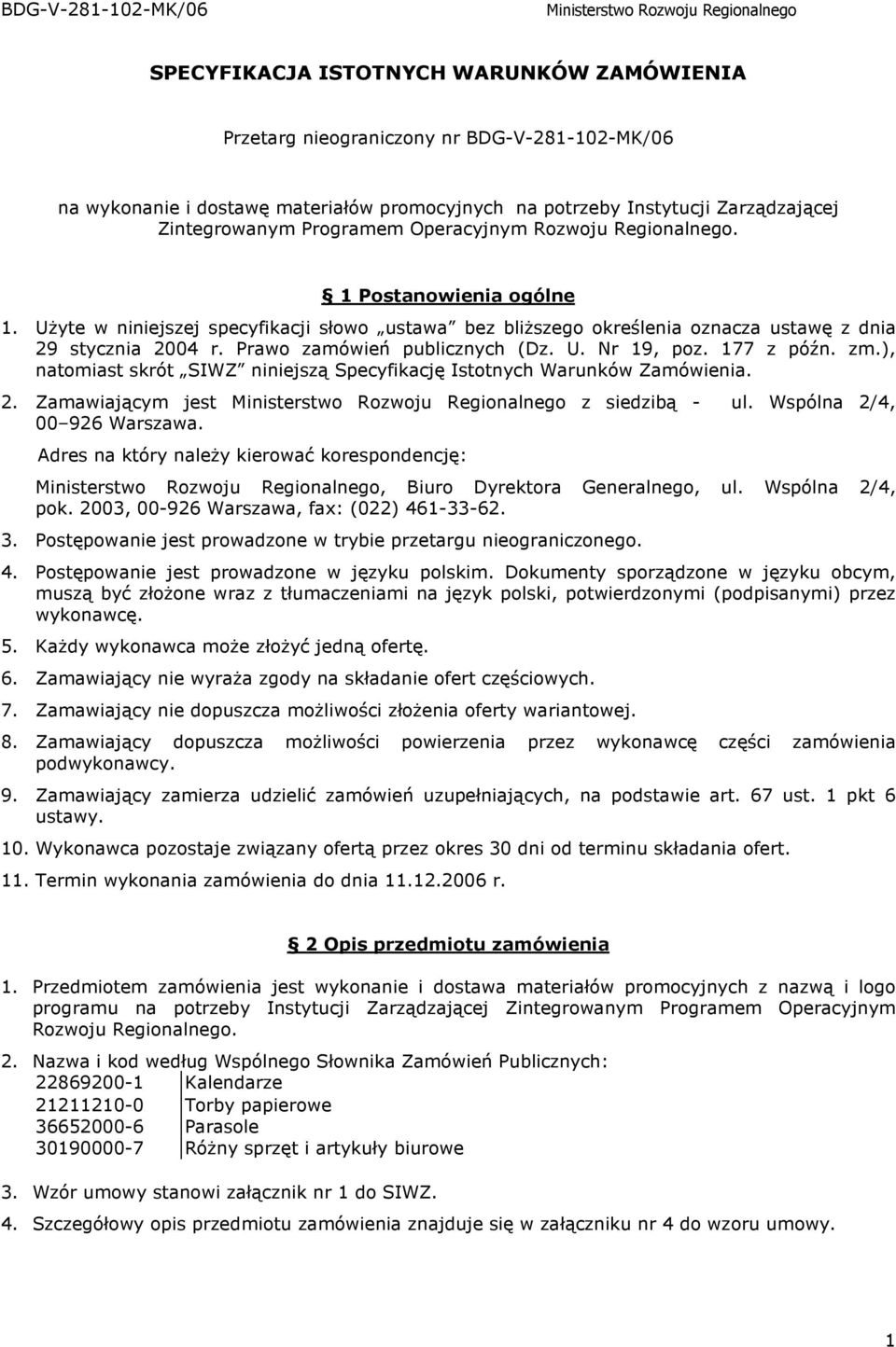 Prawo zamówień publicznych (Dz. U. Nr 19, poz. 177 z późn. zm.), natomiast skrót SIWZ niniejszą Specyfikację Istotnych Warunków Zamówienia. 2. Zamawiającym jest z siedzibą - ul.