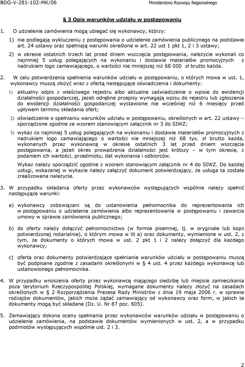 22 ust 1 pkt 1, 2 i 3 ustawy; 2) w okresie ostatnich trzech lat przed dniem wszczęcia postępowania, naleŝycie wykonali co najmniej 5 usług polegających na wykonaniu i dostawie materiałów promocyjnych