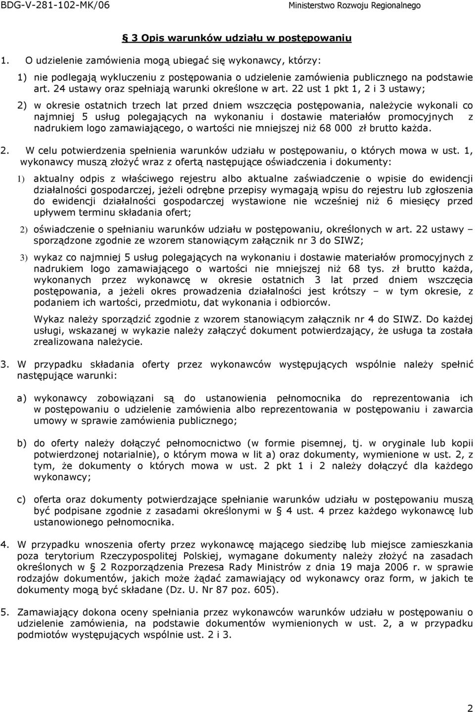 22 ust 1 pkt 1, 2 i 3 ustawy; 2) w okresie ostatnich trzech lat przed dniem wszczęcia postępowania, naleŝycie wykonali co najmniej 5 usług polegających na wykonaniu i dostawie materiałów promocyjnych