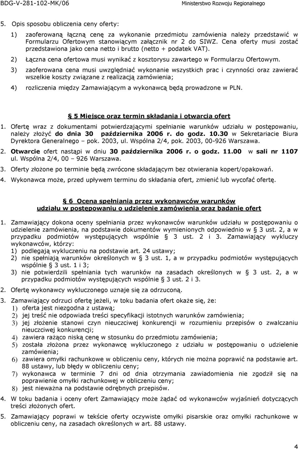 3) zaoferowana cena musi uwzględniać wykonanie wszystkich prac i czynności oraz zawierać wszelkie koszty związane z realizacją zamówienia; 4) rozliczenia między Zamawiającym a wykonawcą będą