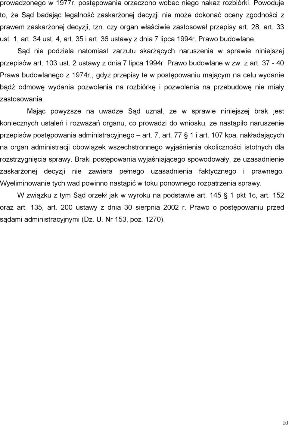 Sąd nie podziela natomiast zarzutu skarżących naruszenia w sprawie niniejszej przepisów art. 103 ust. 2 ustawy z dnia 7 lipca 1994r. Prawo budowlane w zw. z art. 37-40 Prawa budowlanego z 1974r.