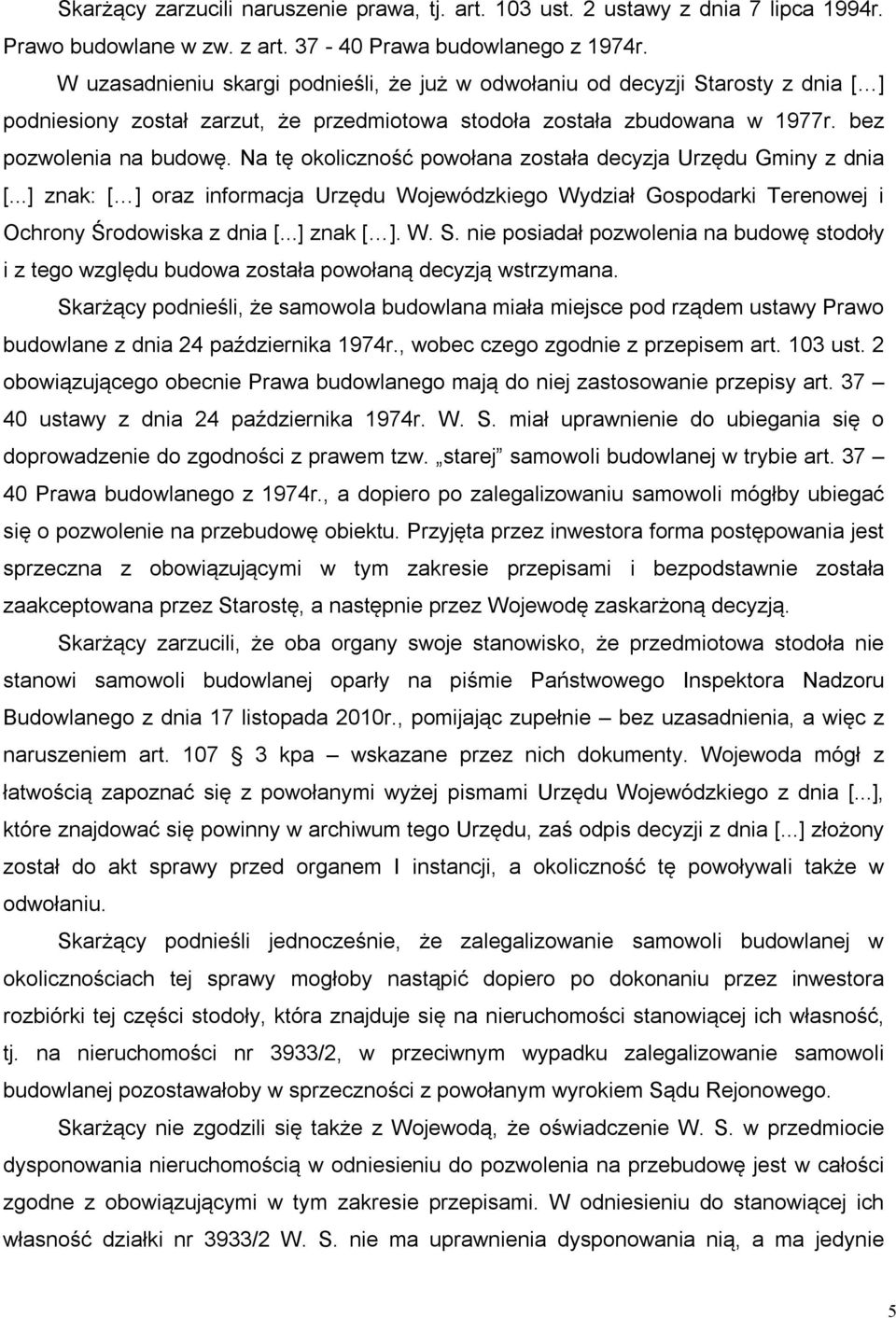 Na tę okoliczność powołana została decyzja Urzędu Gminy z dnia [...] znak: [ ] oraz informacja Urzędu Wojewódzkiego Wydział Gospodarki Terenowej i Ochrony Środowiska z dnia [...] znak [ ]. W. S.