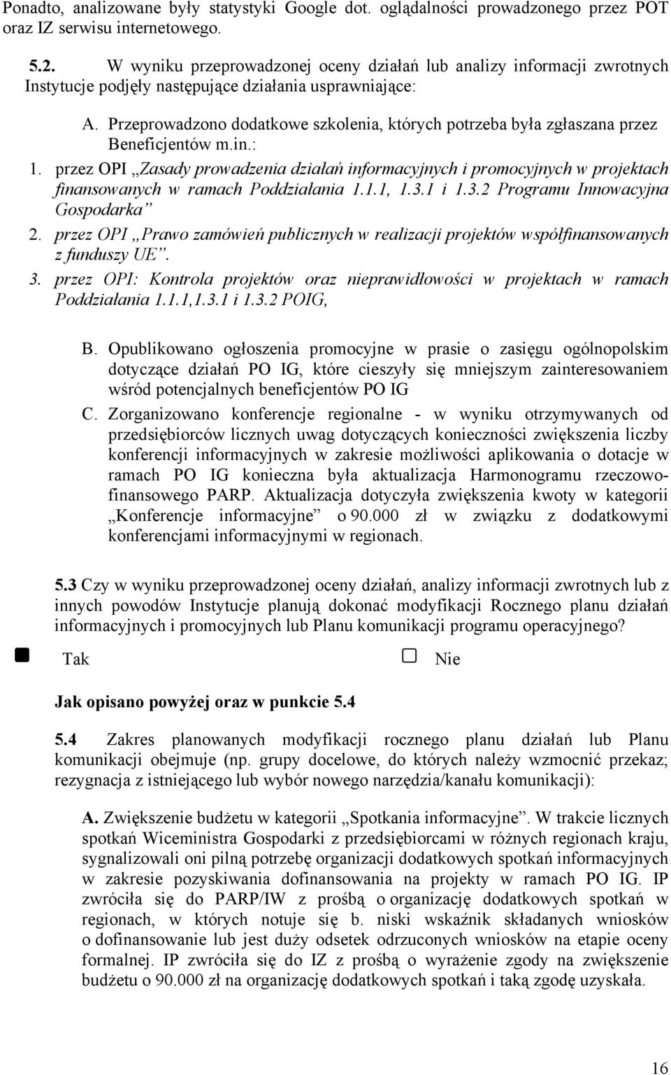 Przeprowdzono dodtkowe szkoleni, których potrzeb był zgłszn przez Beneficjentów m.in.: 1. przez OPI Zsdy prowdzeni dziłń informcyjnych i promocyjnych w projektch finnsownych w rmch Poddziłni 1.1.1, 1.