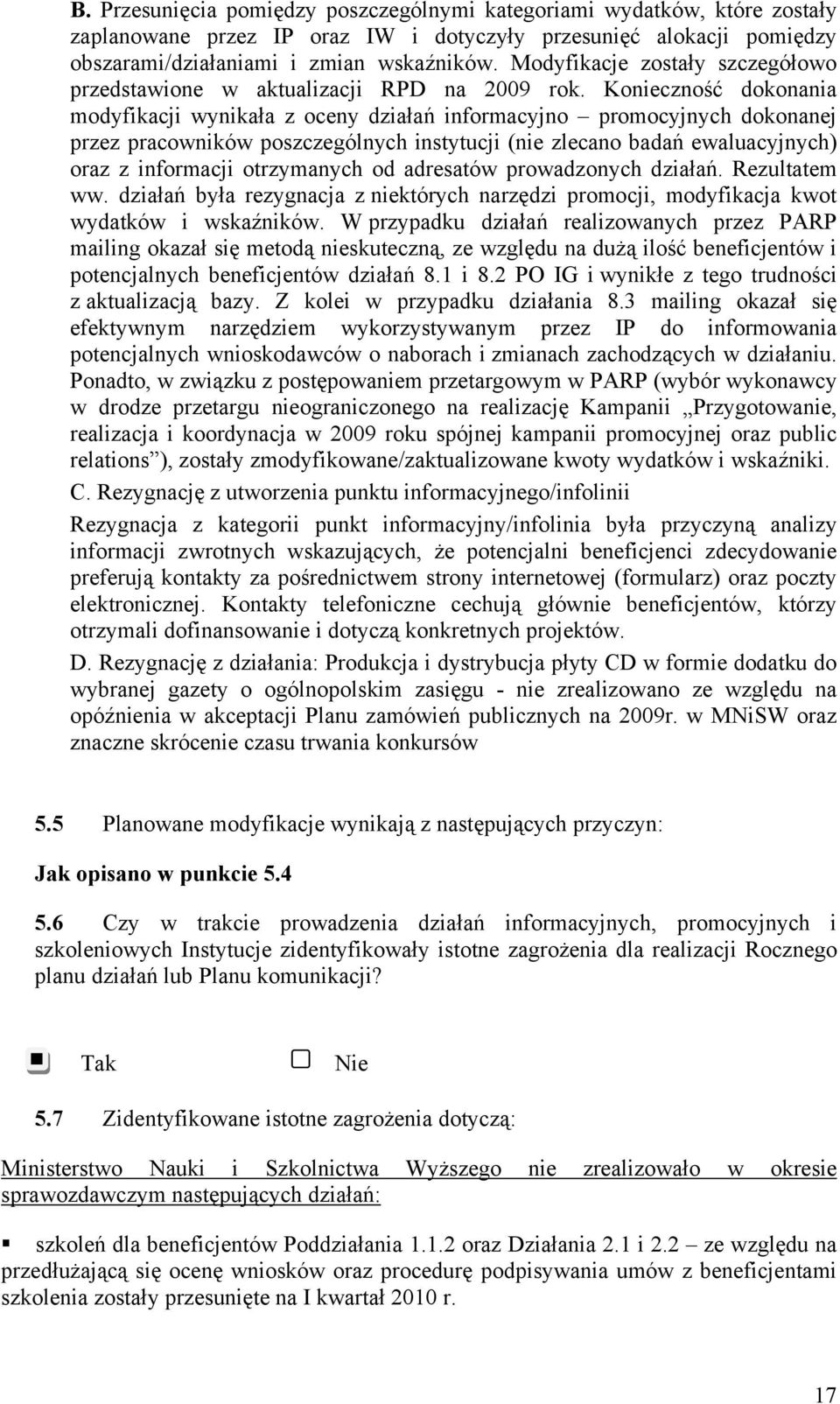 Konieczność dokonni modyfikcji wynikł z oceny dziłń informcyjno promocyjnych dokonnej przez prcowników poszczególnych instytucji (nie zlecno bdń ewlucyjnych) orz z informcji otrzymnych od drestów