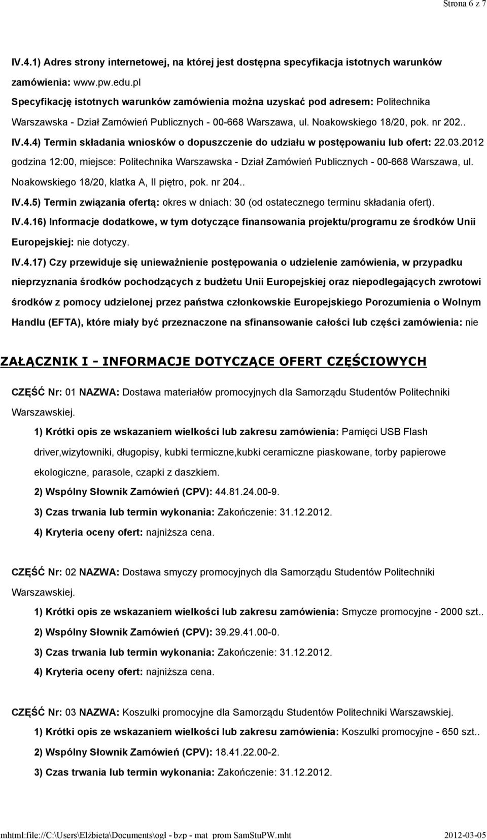 4) Termin składania wniosków o dopuszczenie do udziału w postępowaniu lub ofert: 22.03.2012 godzina 12:00, miejsce: Politechnika Warszawska - Dział Zamówień Publicznych - 00-668 Warszawa, ul.