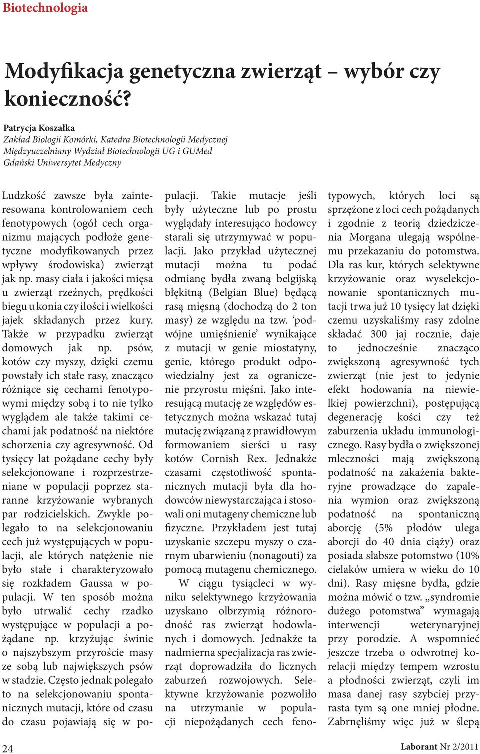 kontrolowaniem cech fenotypowych (ogół cech organizmu mających podłoże genetyczne modyfikowanych przez wpływy środowiska) zwierząt jak np.