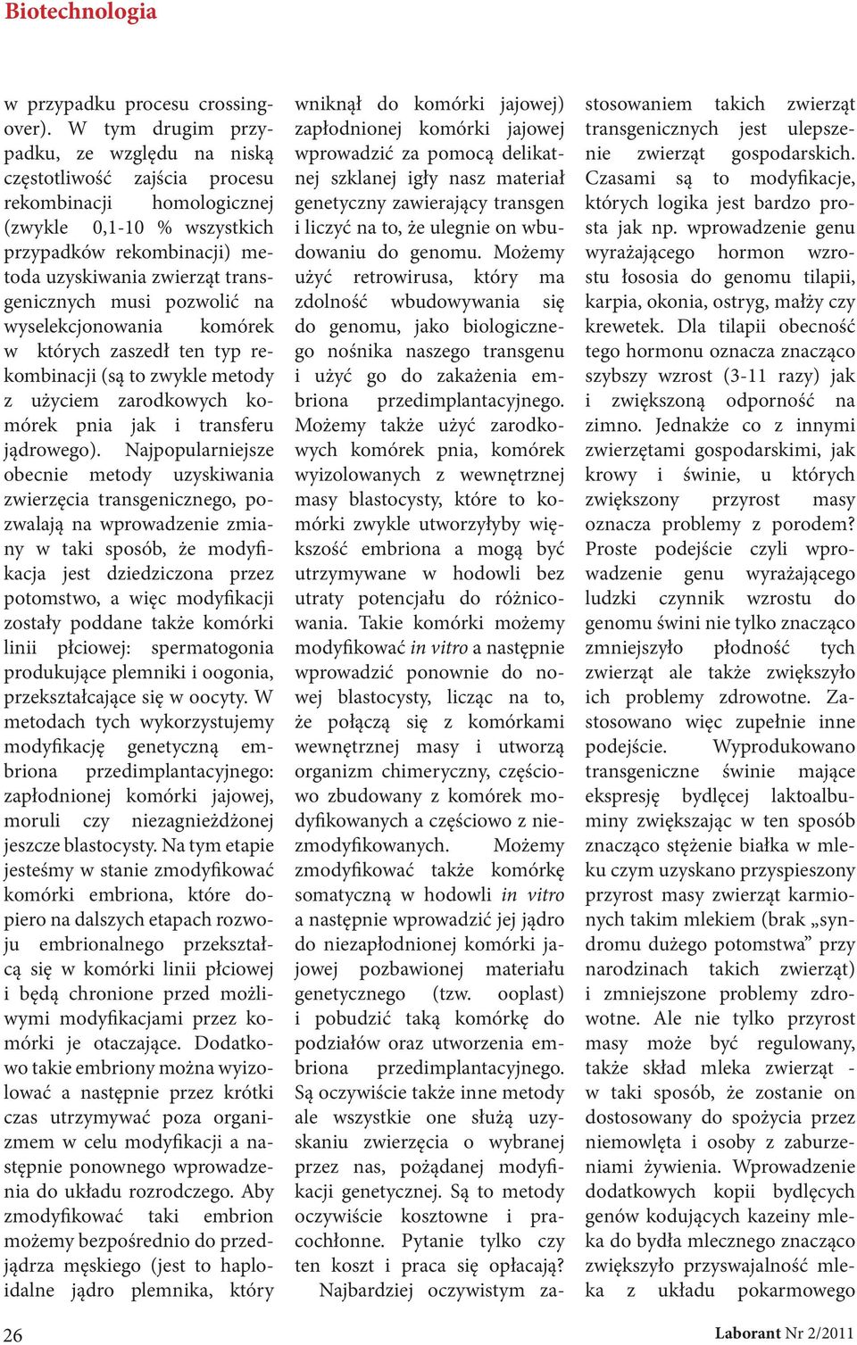 musi pozwolić na wyselekcjonowania komórek w których zaszedł ten typ rekombinacji (są to zwykle metody z użyciem zarodkowych komórek pnia jak i transferu jądrowego).