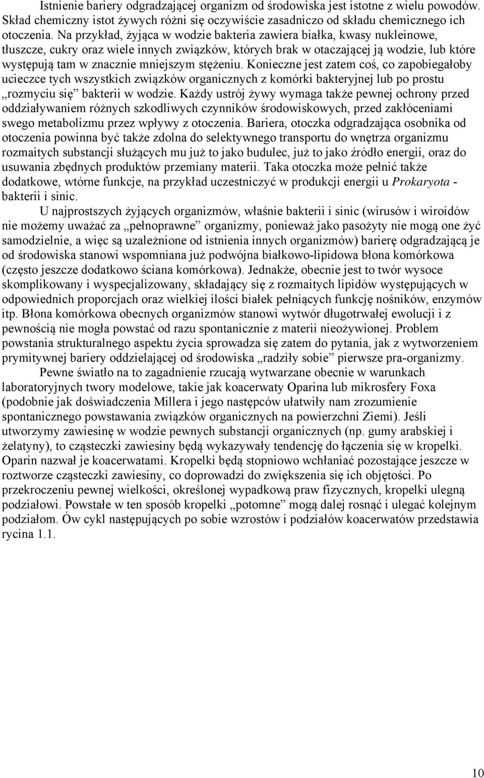 stężeniu. Konieczne jest zatem coś, co zapobiegałoby ucieczce tych wszystkich związków organicznych z komórki bakteryjnej lub po prostu rozmyciu się bakterii w wodzie.