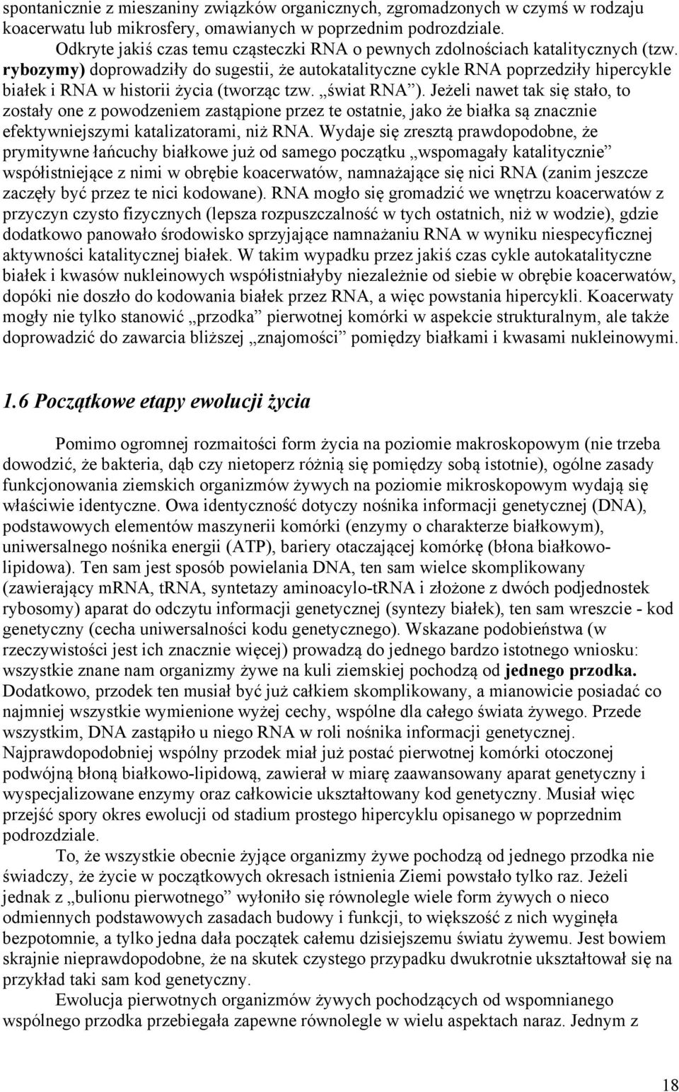rybozymy) doprowadziły do sugestii, że autokatalityczne cykle RNA poprzedziły hipercykle białek i RNA w historii życia (tworząc tzw. świat RNA ).