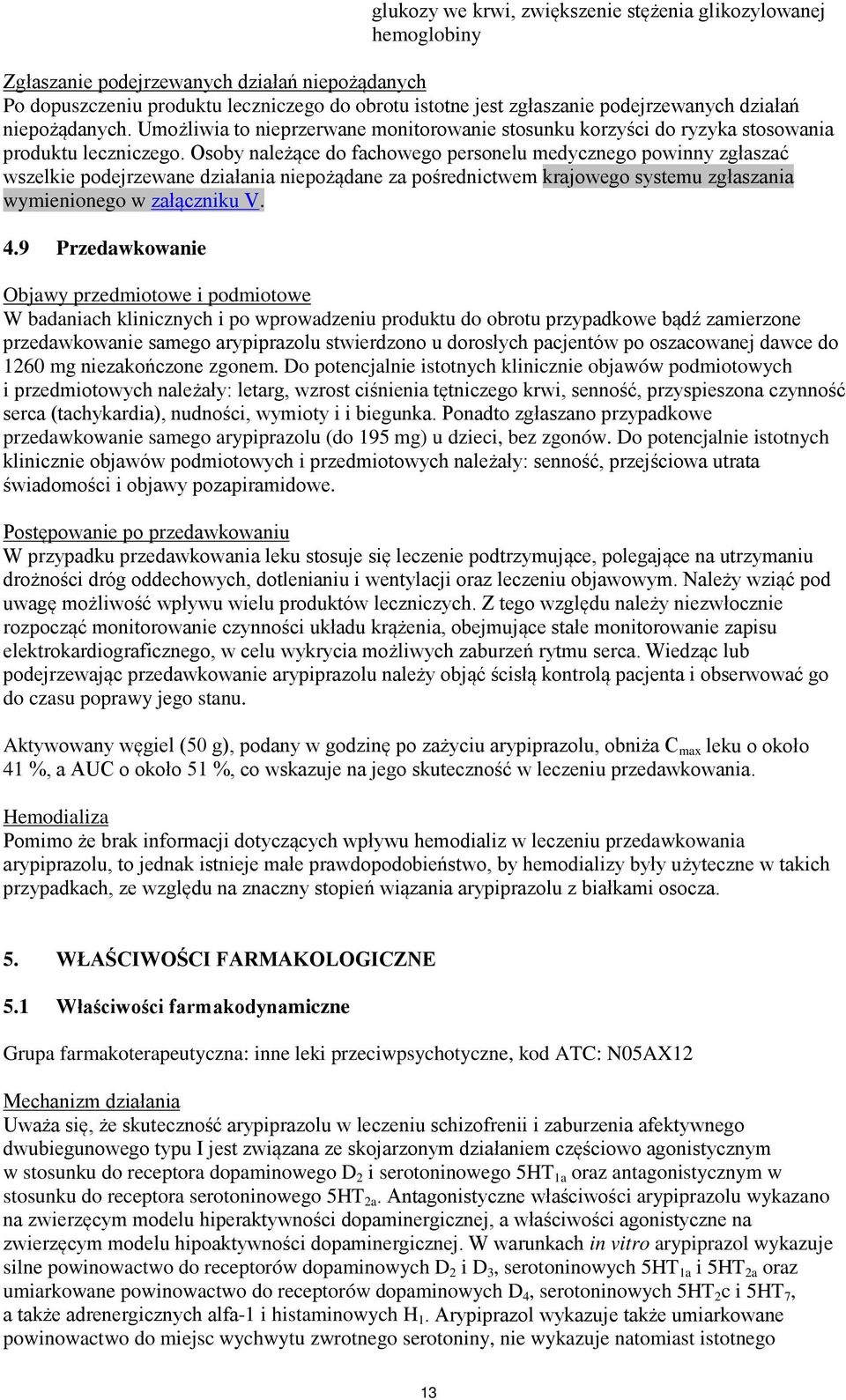 Osoby należące do fachowego personelu medycznego powinny zgłaszać wszelkie podejrzewane działania niepożądane za pośrednictwem krajowego systemu zgłaszania wymienionego w załączniku V. 4.