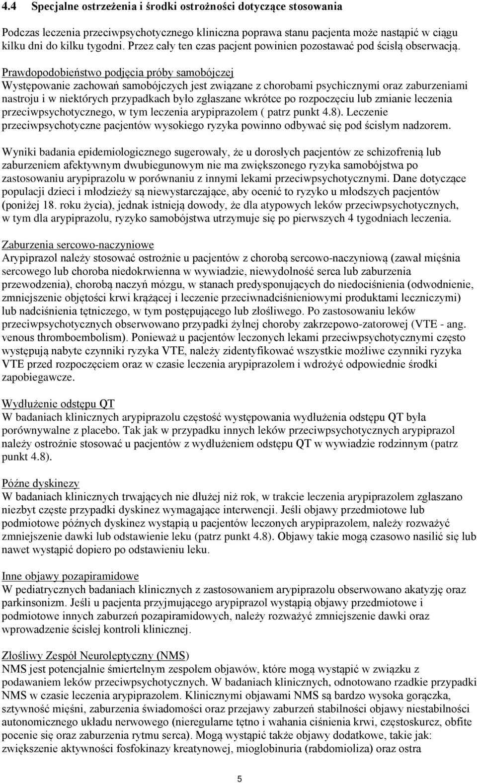 Prawdopodobieństwo podjęcia próby samobójczej Występowanie zachowań samobójczych jest związane z chorobami psychicznymi oraz zaburzeniami nastroju i w niektórych przypadkach było zgłaszane wkrótce po