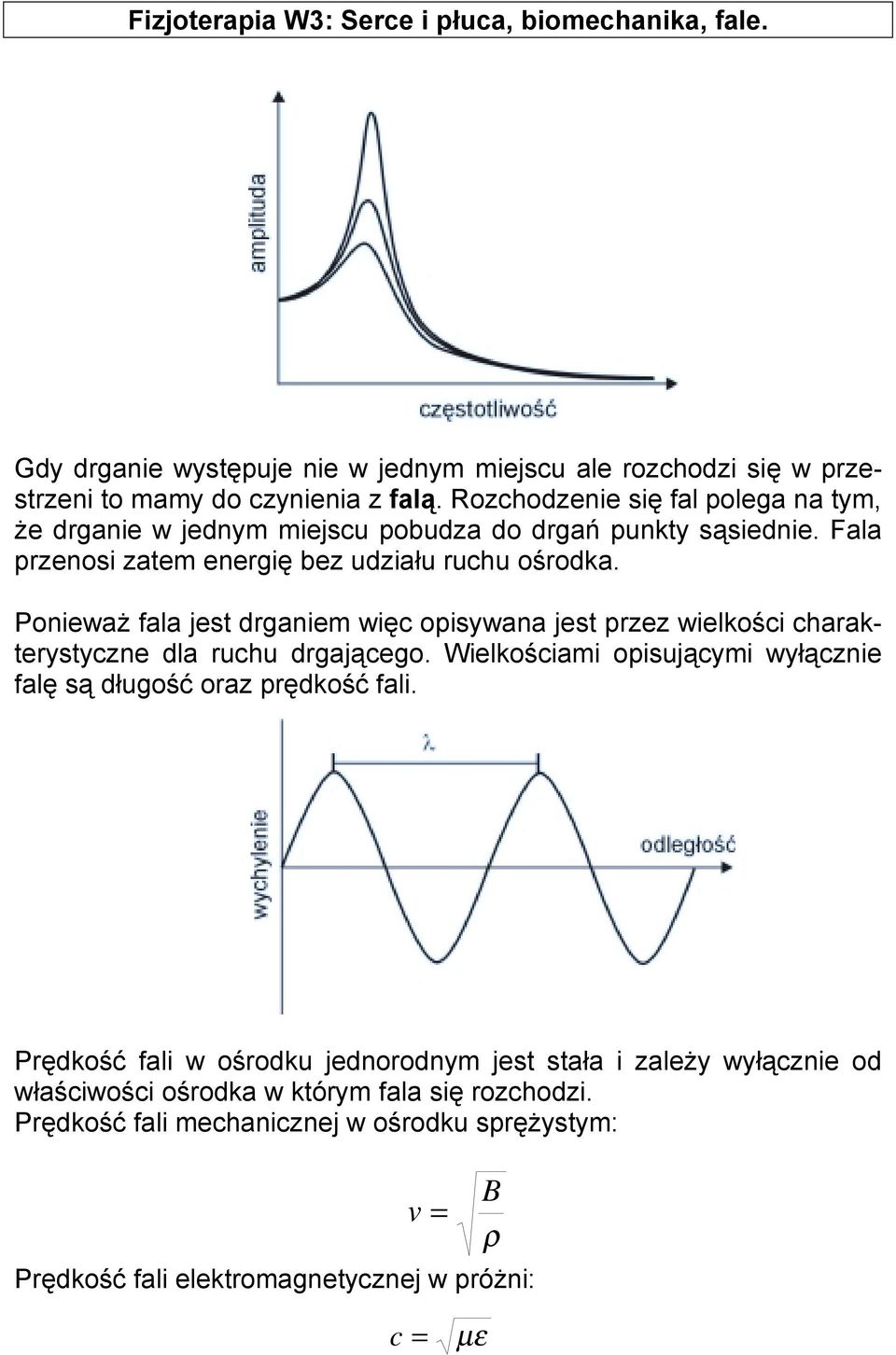 Ponieważ fala jest drganiem więc opisywana jest przez wielkości charakterystyczne dla ruchu drgającego.