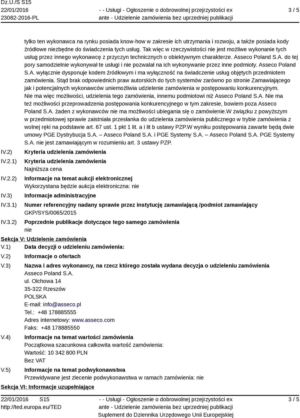 seco Poland S.A. do tej pory samodzielnie wykonywał te usługi i nie pozwalał na ich wykonywanie przez inne podmioty. Asseco Poland S.A. wyłącznie dysponuje kodem źródłowym i ma wyłączność na świadczenie usług objętych przedmiotem zamówienia.