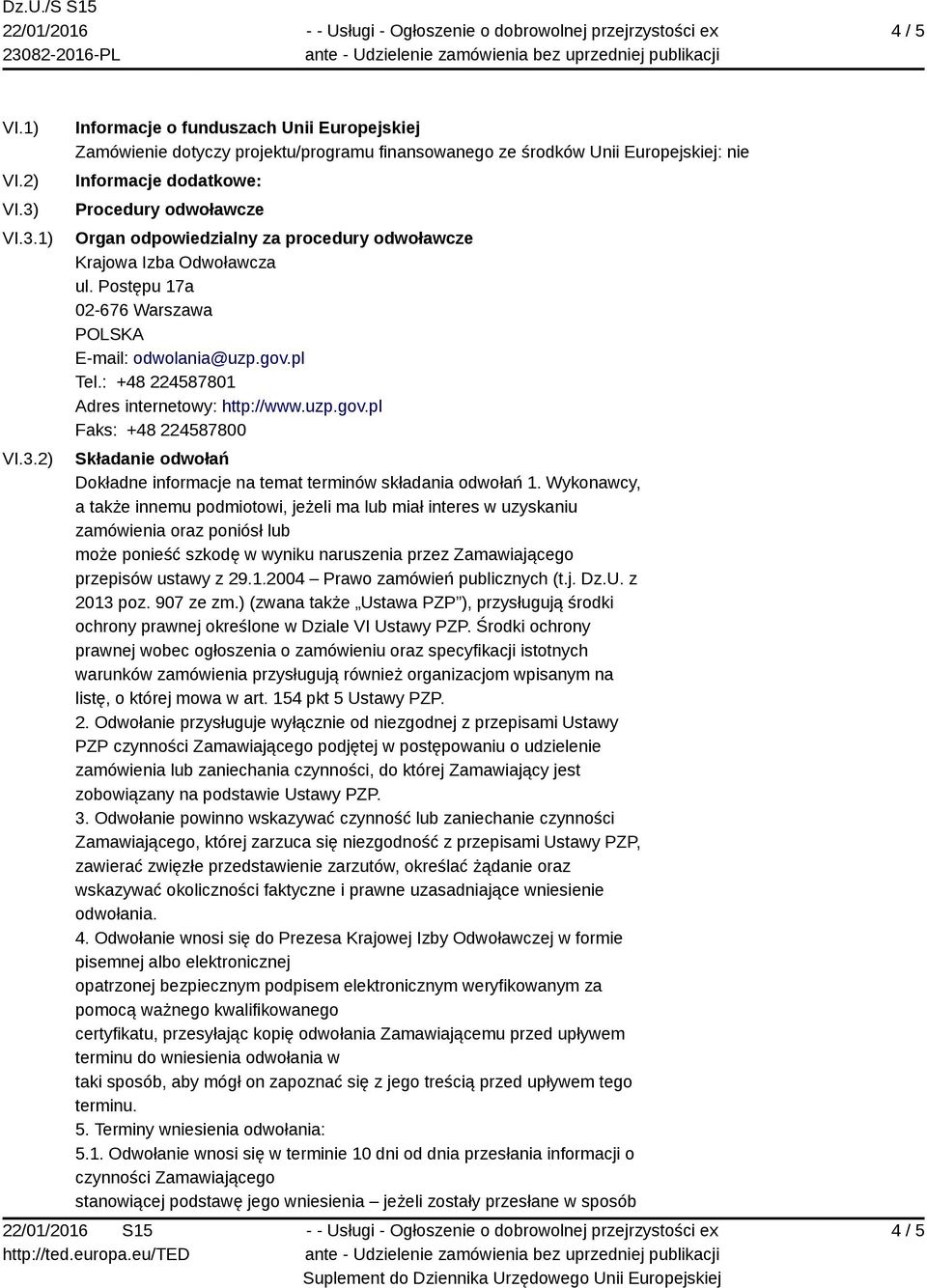odpowiedzialny za procedury odwoławcze Krajowa Izba Odwoławcza ul. Postępu 17a 02-676 Warszawa E-mail: odwolania@uzp.gov.