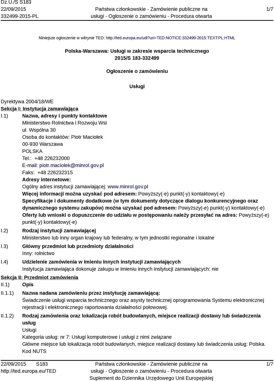 I.1) Nazwa, adresy i punkty kontaktowe Ministerstwo Rolnictwa i Rozwoju Wsi ul. Wspólna 30 Osoba do kontaktów: Piotr Maciołek 00-930 Warszawa POLSKA Tel.: +48 226232000 E-mail: piotr.maciolek@minrol.