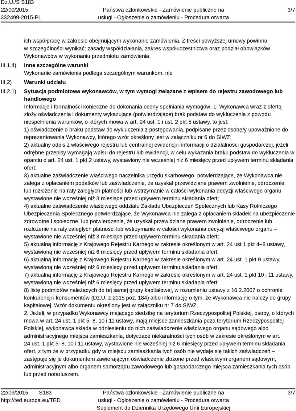 Inne szczególne warunki Wykonanie zamówienia podlega szczególnym warunkom: nie Warunki udziału Sytuacja podmiotowa wykonawców, w tym wymogi związane z wpisem do rejestru zawodowego lub handlowego