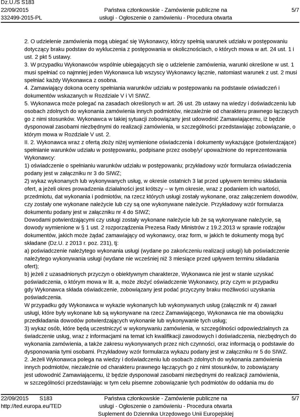 1 musi spełniać co najmniej jeden Wykonawca lub wszyscy Wykonawcy łącznie, natomiast warunek z ust. 2 musi spełniać każdy Wykonawca z osobna. 4.